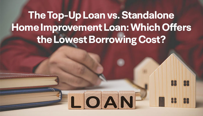 The Top-Up Loan vs. Standalone Home Improvement Loan: Which Offers the Lowest Borrowing Cost?
