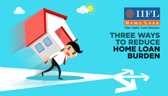 Three Ways To Reduce Home Loan Burden