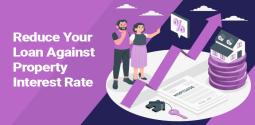 How to reduce your Loan Against Property interest rate?