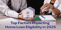 Top Factors Impacting Home Loan Eligibility in 2025
