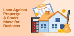 Loan Against Property for Business: How it Works and Why it's Beneficial