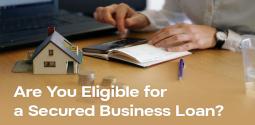 Eligibility Criteria for Secured Business Loans: What Lenders Look For