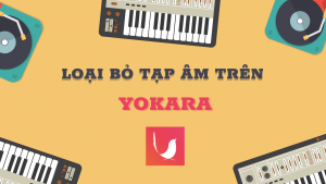 Loại-bỏ-tạp-âm-video-trên-Yokara