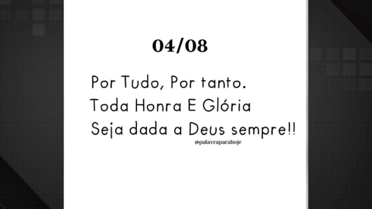 A influenciadora Virginia Fonseca compartilha mensagem de gratidão a Deus, em sintonia com os agradecimentos pós-cirurgia das filhas Imagem branca com texto preto: 04/08. 'Por Tudo... Glória a Deus sempre!!' e '@palavraparahoje'