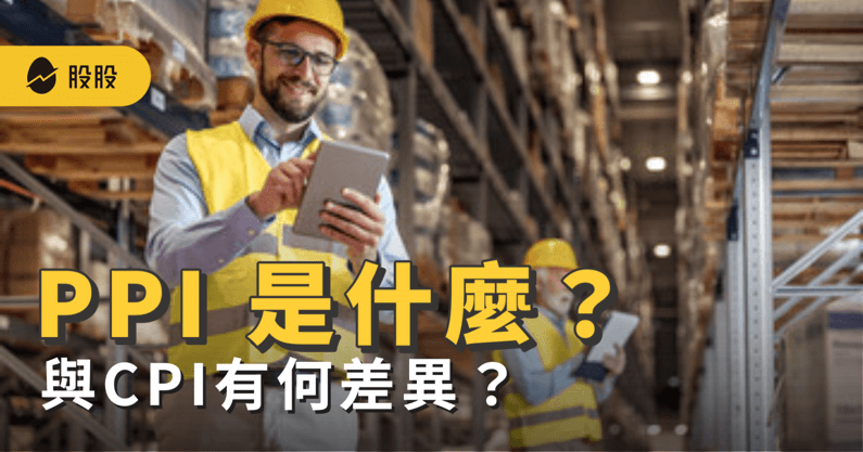 PPI 指數是什麼？和 CPI 的關係？與股市有何影響？美國 PPI 公布時間-股票入門