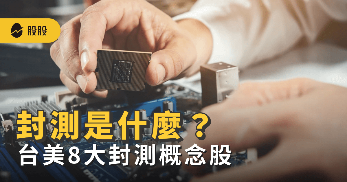 封測是什麼？封裝測試概念有哪些？台、美 8 檔IC封測廠一次看 -股市分析