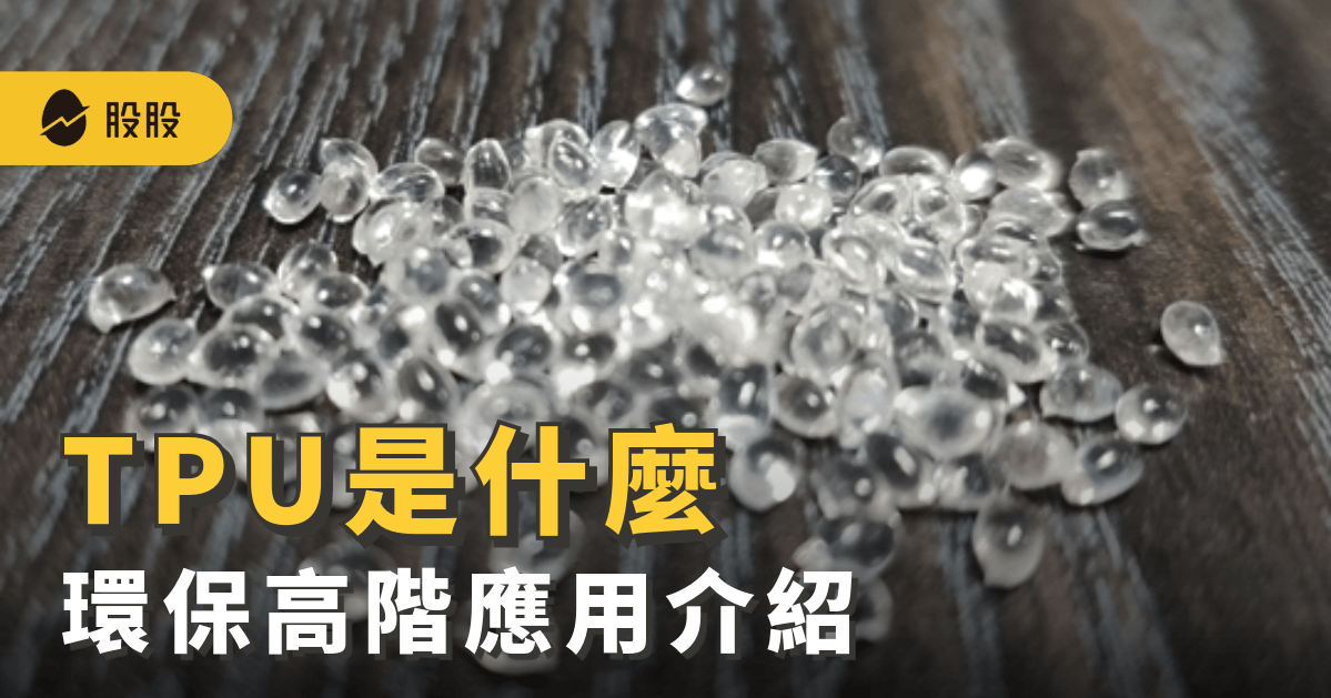 TPU是什麼？最新！5 檔台、美TPU概念股！TPU產業：環保高階應用介紹 -股市分析