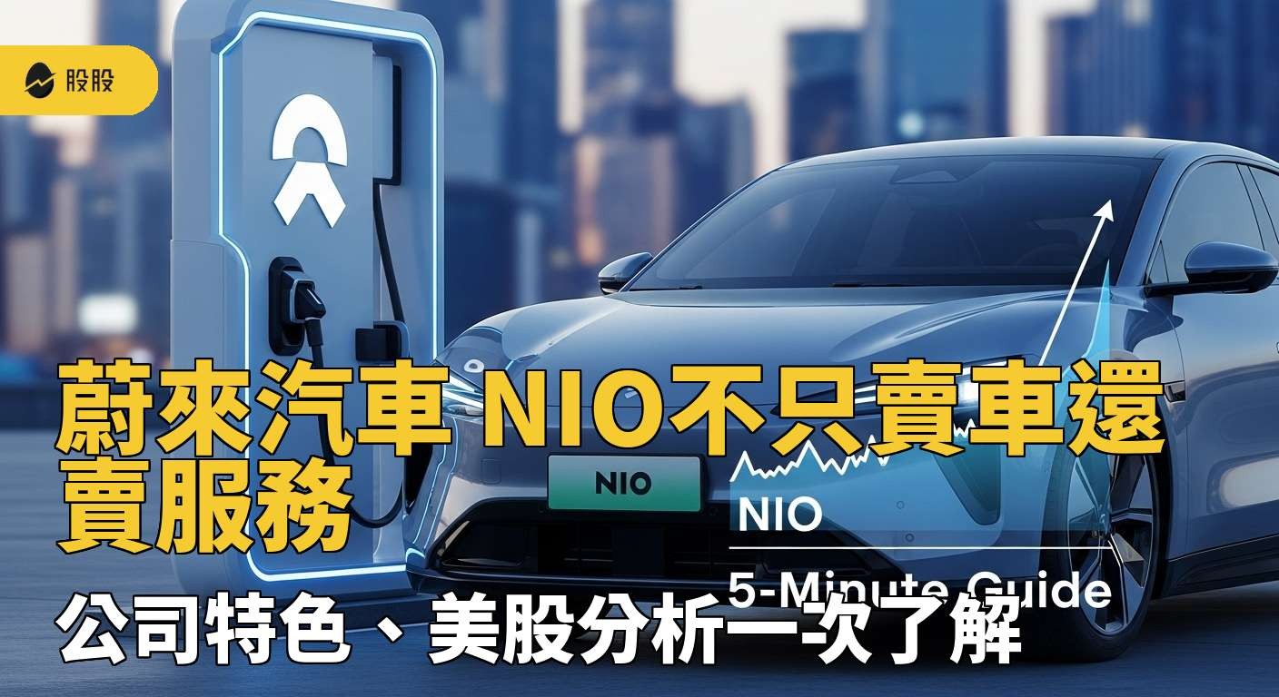 5 分鐘學美股》蔚來汽車NIO不只賣車還賣服務！公司特色、美股分析一次了解！