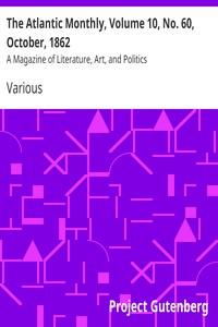 The Atlantic Monthly, Volume 10, No. 60, October, 1862 by Various