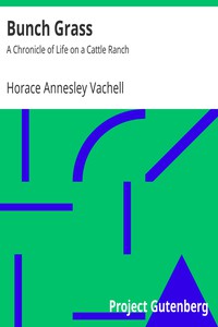 Bunch Grass: A Chronicle of Life on a Cattle Ranch by Horace Annesley Vachell