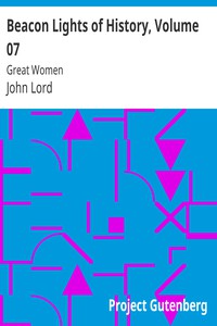 Beacon Lights of History, Volume 07: Great Women by John Lord