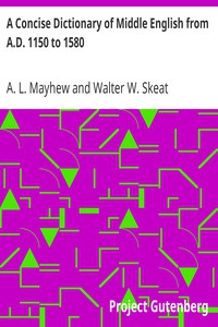A Concise Dictionary of Middle English from A.D. 1150 to 1580 by Mayhew and Skeat