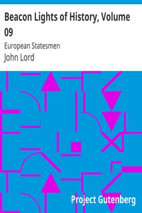 Beacon Lights of History, Volume 09: European Statesmen by John Lord