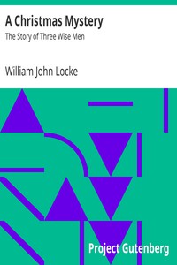 A Christmas Mystery: The Story of Three Wise Men by William John Locke