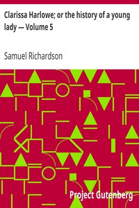 Clarissa Harlowe; or the history of a young lady — Volume 5 by Samuel Richardson