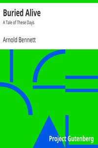 Buried Alive: A Tale of These Days by Arnold Bennett