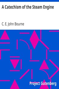 A Catechism of the Steam Engine by C. E. John Bourne