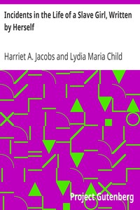 Incidents in the Life of a Slave Girl, Written by Herself by Harriet A. Jacobs