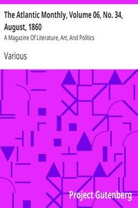 The Atlantic Monthly, Volume 06, No. 34, August, 1860 by Various