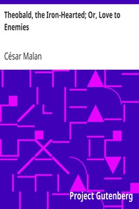 Theobald, the Iron-Hearted; Or, Love to Enemies by César Malan