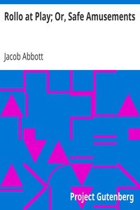 Rollo at Play; Or, Safe Amusements by Jacob Abbott