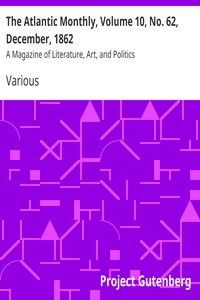 The Atlantic Monthly, Volume 10, No. 62, December, 1862 by Various