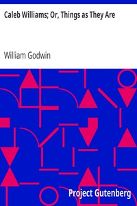 Caleb Williams; Or, Things as They Are by William Godwin