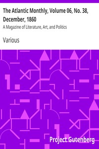 The Atlantic Monthly, Volume 06, No. 38, December, 1860 by Various