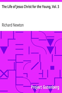 The Life of Jesus Christ for the Young, Vol. 3 by Richard Newton