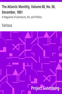 The Atlantic Monthly, Volume 08, No. 50, December, 1861 by Various