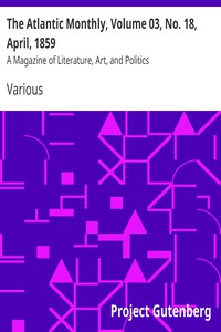 The Atlantic Monthly, Volume 03, No. 18, April, 1859 by Various