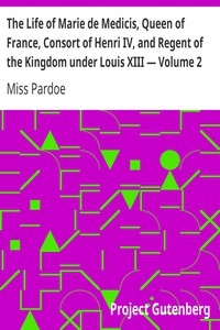 The Life of Marie de Medicis, Queen of France, Consort of Henri IV, and Regent