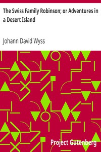 The Swiss Family Robinson; or Adventures in a Desert Island by Johann David Wyss