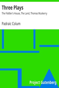 Three Plays: The Fiddler's House, The Land, Thomas Muskerry by Padraic Colum