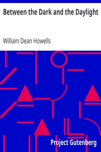 Between the Dark and the Daylight by William Dean Howells