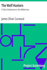 The Wolf Hunters: A Tale of Adventure in the Wilderness by James Oliver Curwood