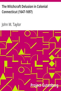 The Witchcraft Delusion in Colonial Connecticut (1647-1697) by John M. Taylor