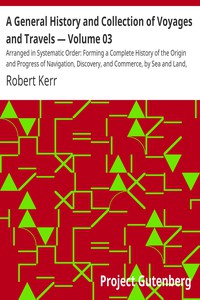 A General History and Collection of Voyages and Travels — Volume 03 by Robert Kerr