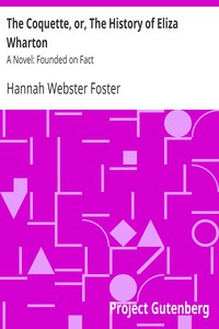 The Coquette, or, The History of Eliza Wharton by Hannah Webster Foster