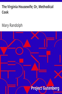 The Virginia Housewife; Or, Methodical Cook by Mary Randolph