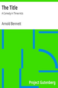 The Title: A Comedy in Three Acts by Arnold Bennett