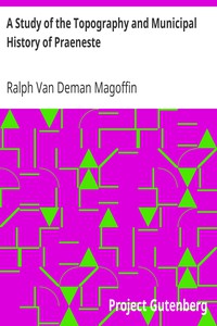 A Study of the Topography and Municipal History of Praeneste by Magoffin