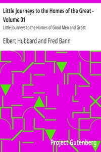 Little Journeys to the Homes of the Great - Volume 01 by Elbert Hubbard