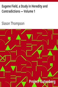 Eugene Field, a Study in Heredity and Contradictions — Volume 1 by Slason Thompson