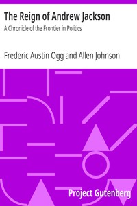 The Reign of Andrew Jackson: A Chronicle of the Frontier in Politics by Ogg