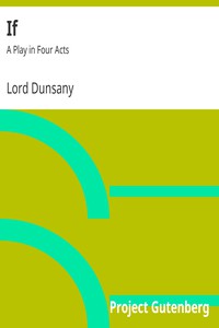 If: A Play in Four Acts by Lord Dunsany