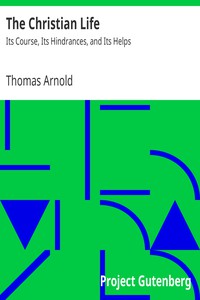 The Christian Life: Its Course, Its Hindrances, and Its Helps by Thomas Arnold