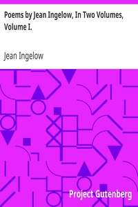 Poems by Jean Ingelow, In Two Volumes, Volume I. by Jean Ingelow