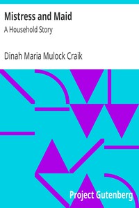 Mistress and Maid: A Household Story by Dinah Maria Mulock Craik