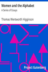 Women and the Alphabet: A Series of Essays by Thomas Wentworth Higginson